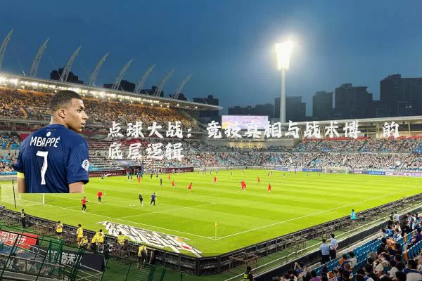 点球大战：竞技真相与战术博弈的底层逻辑