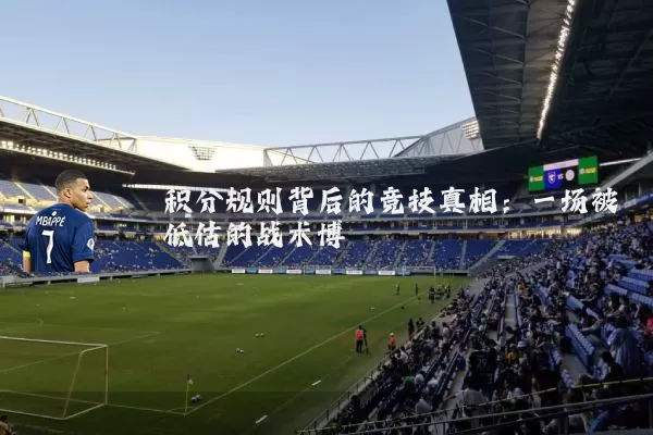 积分规则背后的竞技真相：一场被低估的战术博弈