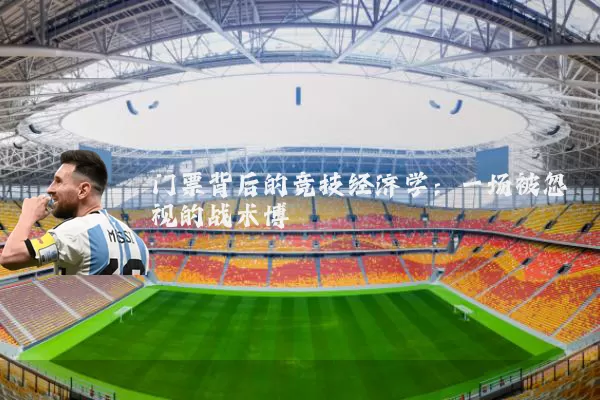 门票背后的竞技经济学:一场被忽视的战术博弈