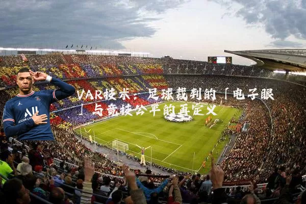 VAR技术：足球裁判的「电子眼」与竞技公平的再定义