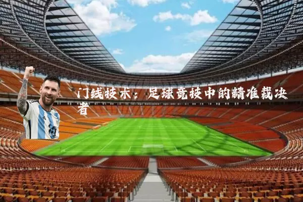 门线技术：足球竞技中的精准裁决者