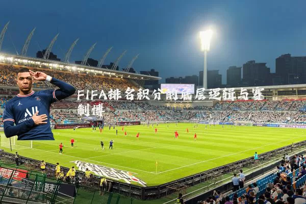 FIFA排名积分的底层逻辑与赛制博弈