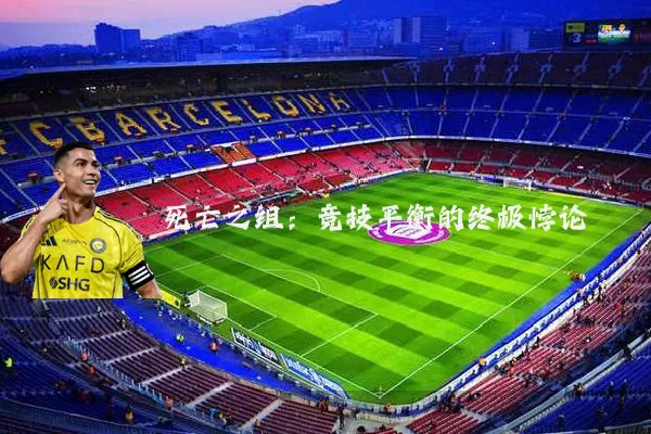 死亡之组：竞技平衡的终极悖论